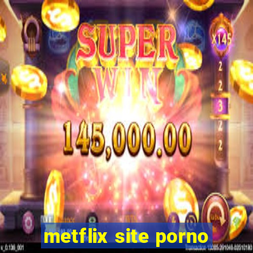 metflix site porno